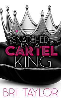 [GET] [KINDLE PDF EBOOK EPUB] Snatched By A Cartel King by  Brii Taylor 📍