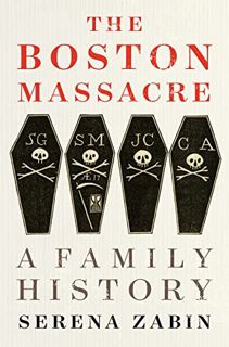 VIEW EPUB KINDLE PDF EBOOK The Boston Massacre: A Family History by  Serena Zabin 📜