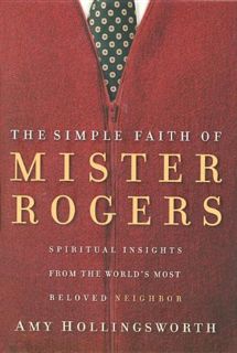 GET [KINDLE PDF EBOOK EPUB] The Simple Faith of Mister Rogers: Spiritual Insights from the World's M