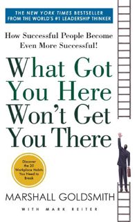 GET [EBOOK EPUB KINDLE PDF] What Got You Here Won't Get You There: How Successful People Become Even