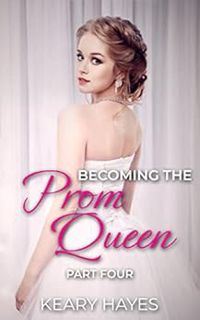 [VIEW] [EBOOK EPUB KINDLE PDF] Becoming the Prom Queen: Part Four by Keary Hayes 📕