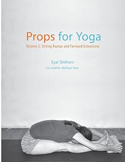 Download eBook Props for Yoga - Volume 2: Sitting Asanas and Forward Extensions -  Dr. Eyal Shifron