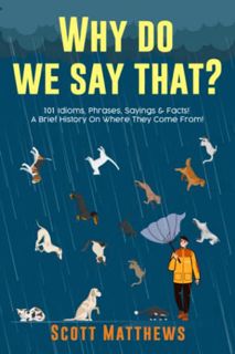 GET [KINDLE PDF EBOOK EPUB] Why Do We Say That? 101 Idioms, Phrases, Sayings & Facts! A Brief Histor
