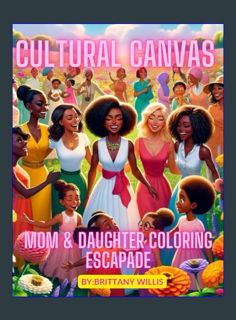 GET [PDF Cultural Canvas - Mother and Daughter Coloring Escapade: Mother and Daughter Coloring Book