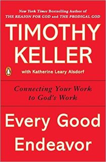 DOWNLOAD❤️eBook✔️ Every Good Endeavor: Connecting Your Work to God's Work Full Books