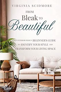 ACCESS PDF EBOOK EPUB KINDLE From Bleak to Beautiful: An Interior Design Beginner’s Guide to Identif