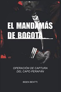 [READ] EPUB KINDLE PDF EBOOK El Mandamás de Bogota: LA OPERACIÓN DE CAPTURA DEL CAPO PERAFÁN, JEFE D
