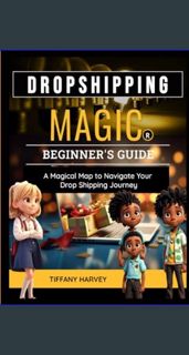 PDF [READ] 📚 Dropshipping Magic Beginner's Guide: A Magical Map to Navigate Your Drop Shipping