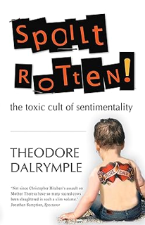 [PDF] Download Spoilt Rotten: The Toxic Cult of Sentimentality Written by  Theodore Dalrymple (Auth