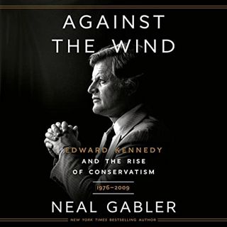 READ EBOOK EPUB KINDLE PDF Against the Wind: Edward Kennedy and the Rise of Conservatism, 1976-2009