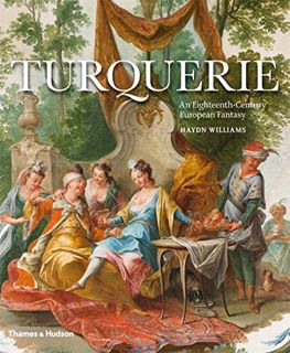 [Read] EPUB KINDLE PDF EBOOK Turquerie: An Eighteenth-Century European Fantasy by  Haydn Williams 💗