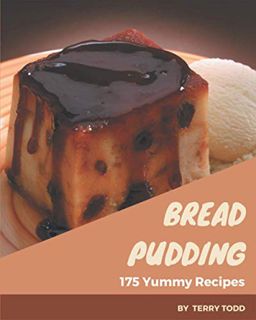 [GET] [PDF EBOOK EPUB KINDLE] 175 Yummy Bread Pudding Recipes: A Yummy Bread Pudding Cookbook You Wo
