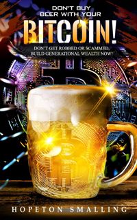 (Download) Read DonÃ¢Â€Â™t Buy Beer with Bitcoin  DonÃ¢Â€Â™t Get Robbed or Scammed  Build Generati