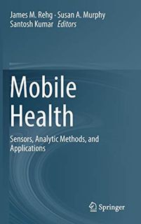 ACCESS [PDF EBOOK EPUB KINDLE] Mobile Health: Sensors, Analytic Methods, and Applications by  James