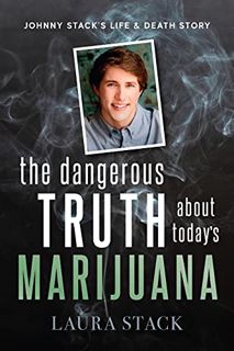 [VIEW] PDF EBOOK EPUB KINDLE The Dangerous Truth About Today's Marijuana: Johnny Stack's Life and De