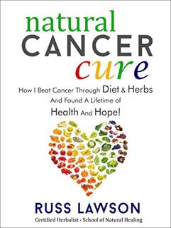 GET [EPUB KINDLE PDF EBOOK] Natural Cancer Cure: How I beat Cancer through diet and herbs and found