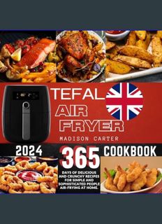 READ [E-book] Tefal Air Fryer Cookbook: 365 Days of Healty and Crunchy Recipes with the Tefal Air F