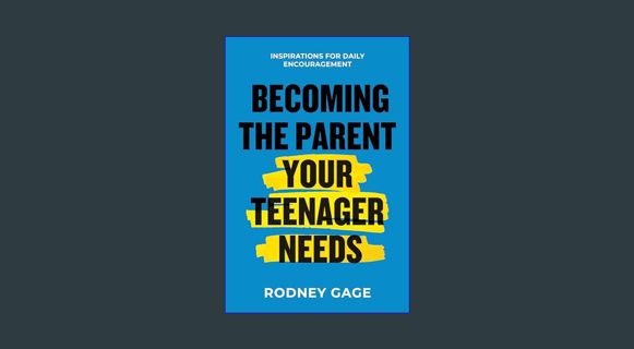 READ [E-book] Becoming the Parent Your Teenager Needs: Inspirations for Daily Encouragement     Kin