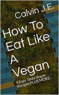 [READ] [KINDLE PDF EBOOK EPUB] How To Eat Like A Vegan: 9 Easy Tasty Vegan Recipes PLUS MORE... by