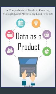 [PDF] ⚡ Data as a Product: A Comprehensive Guide to Creating, Managing, and Monetizing Data Pro