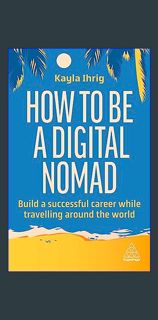 Ebook PDF  🌟 How to Be a Digital Nomad: Build a Successful Career While Travelling the World