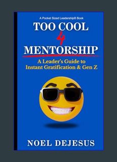 DOWNLOAD NOW Too Cool for Mentorship: A Leader's Guide to Instant Gratification & Gen Z (Pocket Siz