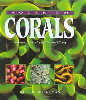 READ DOWNLOAD% Aquarium Corals : Selection, Husbandry, and Natural History [PDFEPub] By  Eric H. Bo