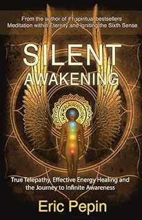 ^Epub^ Silent Awakening: True Telepathy, Effective Energy Healing and the Journey to Infinite Aware