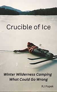 GET EPUB KINDLE PDF EBOOK Crucible of Ice: Winter Wilderness Camping - What Could Go Wrong by  RJ Po