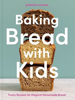 Get KINDLE PDF EBOOK EPUB Baking Bread with Kids: Trusty Recipes for Magical Homemade Bread [A Bakin