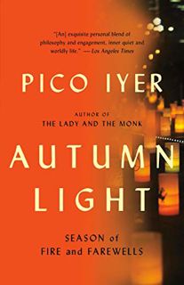 READ [KINDLE PDF EBOOK EPUB] Autumn Light: Season of Fire and Farewells by  Pico Iyer 📘