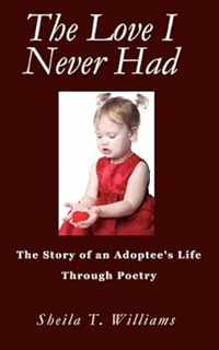 Download PDF The Love I Never Had: The Story of an Adoptee's Life Through Poetry by  Sheila William