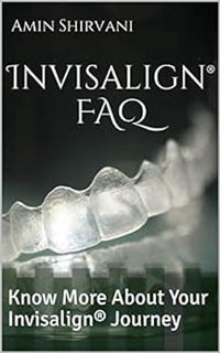 [Access] [KINDLE PDF EBOOK EPUB] Invisalign® FAQ: Know More About Your Invisalign® Journey by Amin S