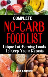 ACCESS [EBOOK EPUB KINDLE PDF] COMPLETE NO-CARB FOOD LIST: Unique Fat-Burning Foods To Keep You In K