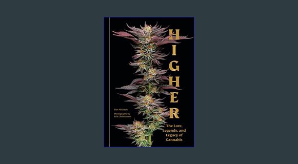 READ [E-book] Higher: The Lore, Legends, and Legacy of Cannabis     Hardcover – April 4, 2023