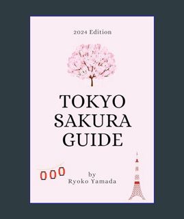 Epub Kndle Tokyo Sakura Guide 2024 Edition : A Local’s Guide to the Cherry Blossoms of Tokyo, Japan
