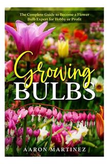 Download (EBOOK) Growing Bulbs: The Complete Guide to Become a Flower Bulb Expert for Hobby or Profi