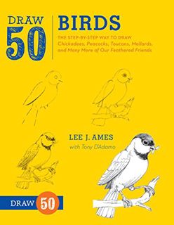 Access [EBOOK EPUB KINDLE PDF] Draw 50 Birds: The Step-by-Step Way to Draw Chickadees, Peacocks, Tou