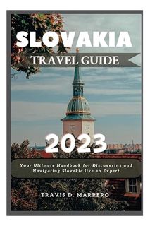 (DOWNLOAD) (Ebook) SLOVAKIA TRAVEL GUIDE 2023: Your Ultimate Handbook for Discovering and Navigating