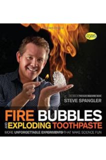 Ebook PDF Fire Bubbles and Exploding Toothpaste: More Unforgettable Experiments that Make Science Fu