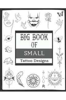 PDF Download Big Book Of Small Tattoo Designs: Over 400 Inspirational Artworks,Original Modern Tatto