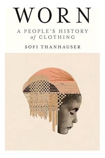 (PDF Ebook) Worn: A People's History of Clothing by Sofi Thanhauser