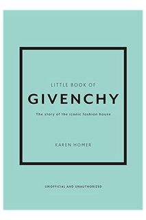 (DOWNLOAD (EBOOK) The Little Book of Givenchy: The story of the iconic fashion house by Karen Homer