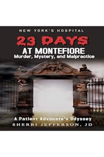 Ebook PDF 23 Days at Montefiore: Murder, Mystery, and Malpractice: A Patient Advocate's Odyssey by S