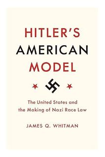 (PDF FREE) Hitler's American Model: The United States and the Making of Nazi Race Law by James Q. Wh