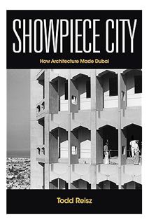 PDF Download Showpiece City: How Architecture Made Dubai (Stanford Studies in Middle Eastern and Isl