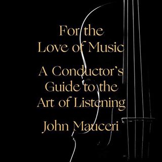 Access [PDF EBOOK EPUB KINDLE] For the Love of Music: A Conductor's Guide to the Art of Listening by