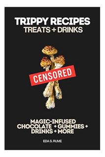 (Ebook Download) Trippy Recipes: Mushroom-Infused Chocolate, Gummies, Drinks, and More by Eda S. Rum