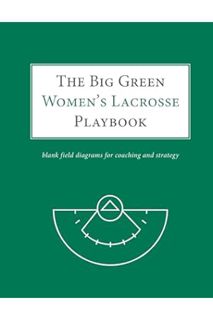 (Download) (Ebook) The Big Green Women's Lacrosse Playbook: blank field diagrams for coaching and st