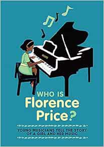 View EPUB KINDLE PDF EBOOK Who is Florence Price? by Students of the Special Music School Kaufman Mu